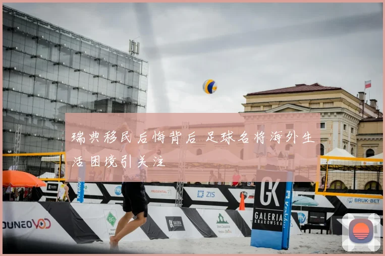 瑞典移民后悔背后 足球名将海外生活困境引关注