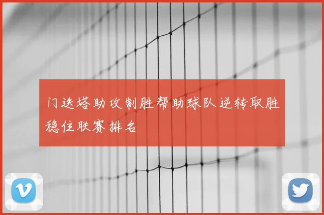 门迭塔助攻制胜帮助球队逆转取胜稳住联赛排名