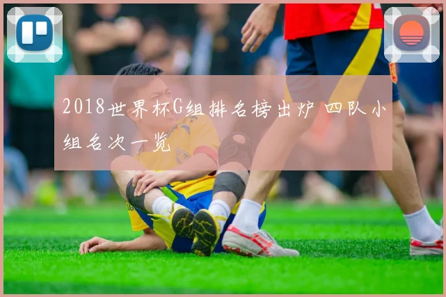 2018世界杯G组排名榜出炉 四队小组名次一览