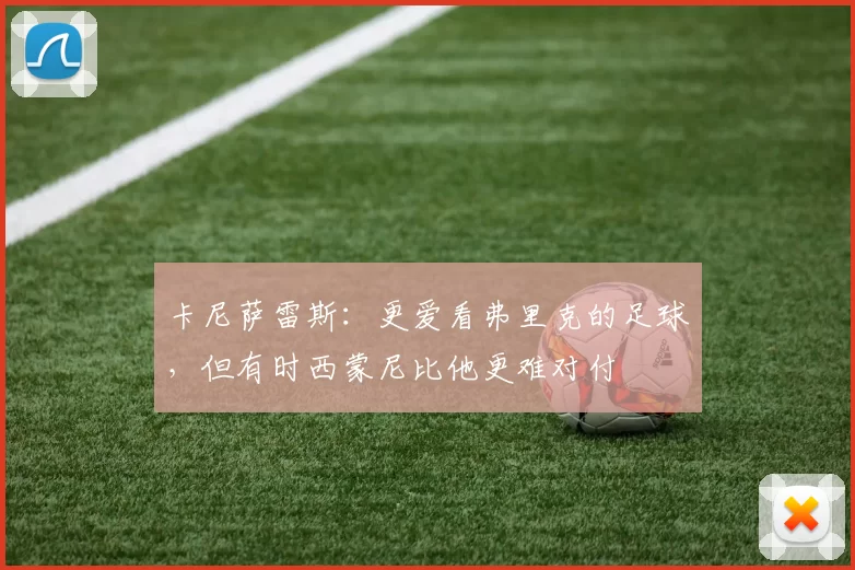 卡尼萨雷斯：更爱看弗里克的足球，但有时西蒙尼比他更难对付