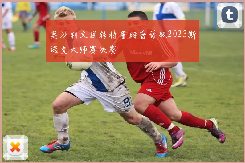 奥沙利文逆转特鲁姆普晋级2023斯诺克大师赛决赛