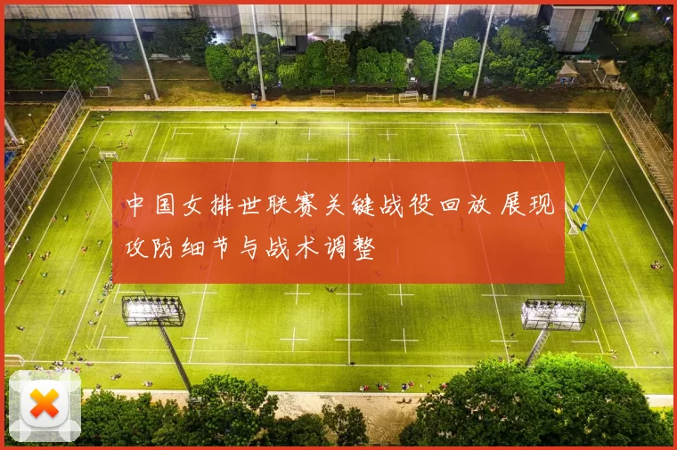 中国女排世联赛关键战役回放 展现攻防细节与战术调整